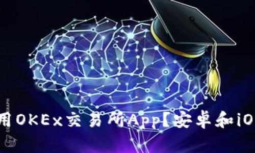 如何使用OKEx交易所App？安卓和iOS都适用