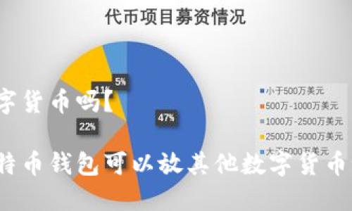 数字货币吗？

比特币钱包可以放其他数字货币吗？