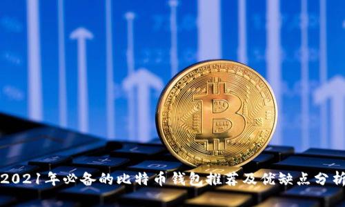 2021年必备的比特币钱包推荐及优缺点分析