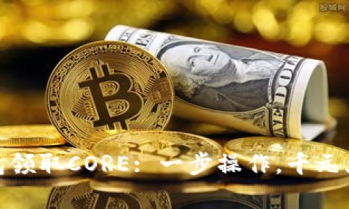 小狐狸钱包领取CORE: 一步操作，千元大奖等你拿