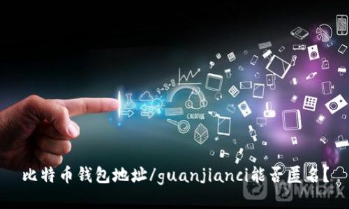 比特币钱包地址/guanjianci能否匿名？