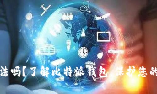 比特派钱包合法吗？了解比特派钱包，保护您的数字货币安全