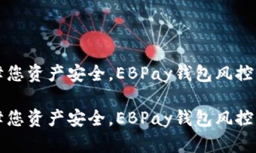 保障您资产安全，EBPay钱包风控介绍

保障您资产安全，EBPay钱包风控介绍