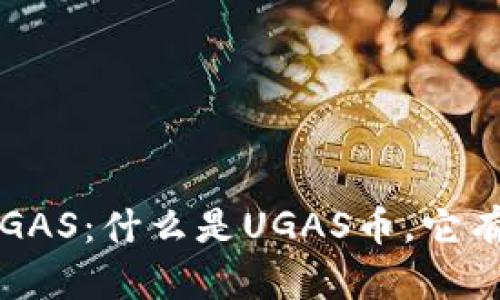 数字货币UGAS：什么是UGAS币，它有什么特点？