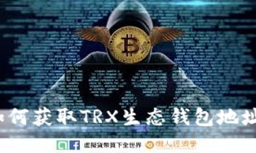 如何获取TRX生态钱包地址？