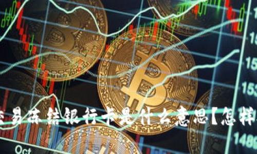 BTC交易冻结银行卡是什么意思？怎样处理？