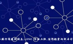 币圈行情最新消息：LUNC 价格上涨，值得投资的新