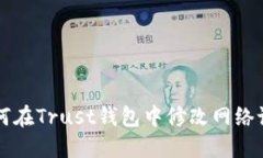 如何在Trust钱包中修改网络