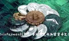 了解CoinPayments钱包：全球领先的加密货币支付平