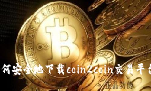 如何安全地下载coin2coin交易平台？