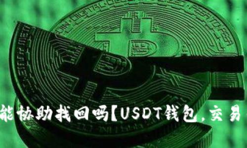 USDT钱包交易钱包能协助找回吗？USDT钱包，交易钱包，找回，问题解答