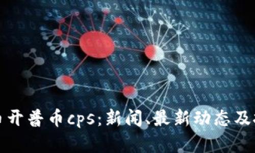 加密货币开普币cps：新闻、最新动态及投资分析