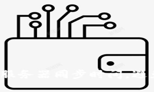 如何确保以太坊钱包服务器同步时间，避免出现不必要的错误？