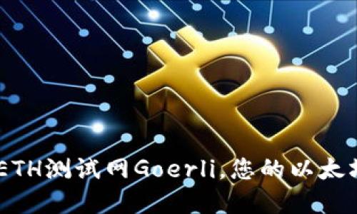 了解ETH测试网Goerli，您的以太坊项目