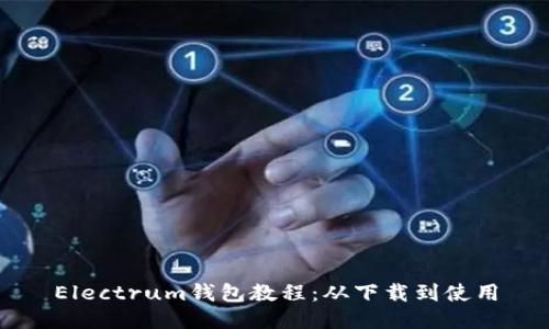 Electrum钱包教程：从下载到使用