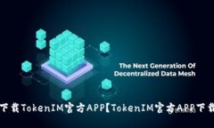 如何下载TokenIM官方APP？