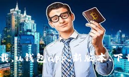 u钱包app新版本下载，u钱包app、新版本、下载、更新/guanjianci