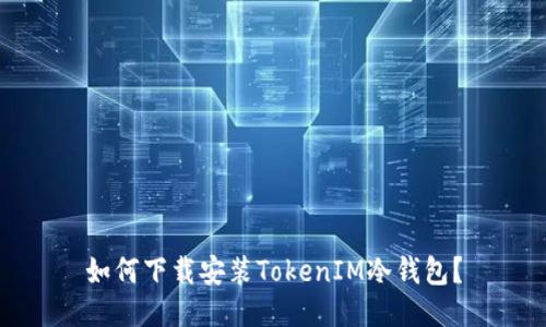 如何下载安装TokenIM冷钱包？