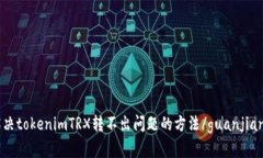 解决tokenimTRX转不出问题的方法/guanjianci