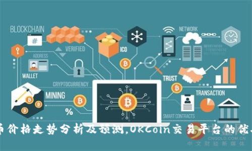 OK币价格走势分析及预测，OKCoin交易平台的优劣势