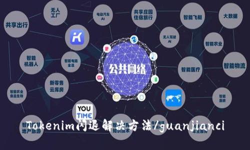 Tokenim闪退解决方法/guanjianci