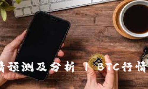 BTC币最新行情预测及分析 | BTC行情走势、价格预测