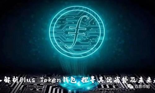 深入解析Plus Token钱包，探寻其优劣势及未来趋势