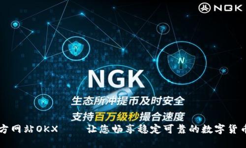 OKCoin官方网站OKX——让您畅享稳定可靠的数字货币交易体验