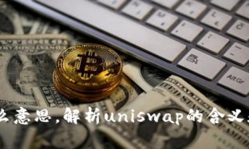 uniswap中文是什么意思，解析uniswap的含义和功能/guanjianci