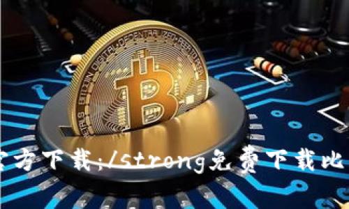 strong比特币官方下载：/strong免费下载比特币钱包及资料