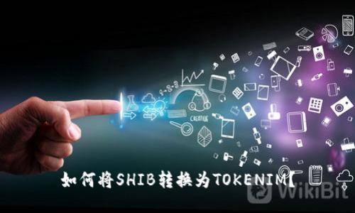 如何将SHIB转换为TOKENIM？