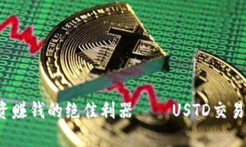 掌握投资赚钱的绝佳利器——USTD交易app官网