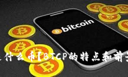 BTCP是什么币？BTCP的特点和前景如何？