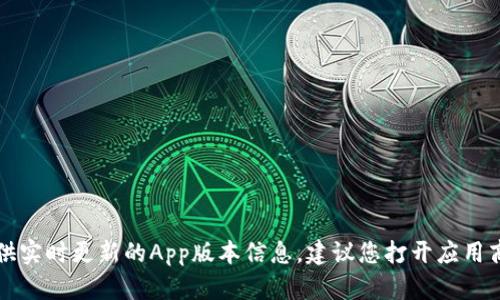 很抱歉，我作为AI语言模型无法提供实时更新的App版本信息，建议您打开应用商店或官方网站查看最新版本信息。