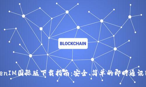 TokenIM国际版下载指南：安全、简单的即时通讯软件