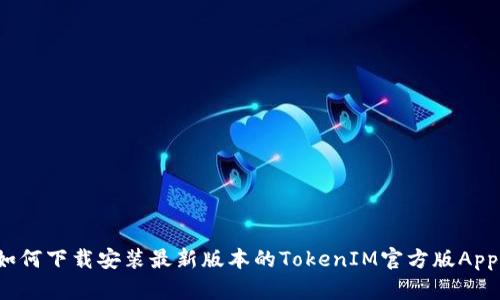 如何下载安装最新版本的TokenIM官方版App？