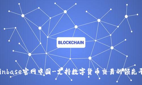 Coinbase官网中国-支持数字货币交易的领先平台