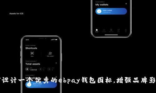 如何设计一个优秀的ebpay钱包图标，增强品牌影响力