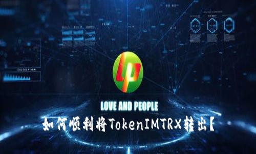 如何顺利将TokenIMTRX转出？