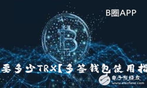 钱包被多签需要多少TRX？多签钱包使用指南及注意事项