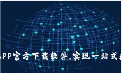 欧意交易所APP官方下载软件，实现一站式数字货币交易