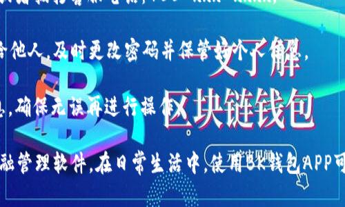 BK钱包APP下载指南及使用教程，安全、便捷、高效 | 付款、转账、理财，完美管理金融 

关键词BK钱包APP，BK钱包下载，BK钱包使用教程，付款，转账，理财/关键词

内容大纲
1. BK钱包APP概述
2. BK钱包APP下载指南
3. BK钱包APP使用教程
4. BK钱包APP优点分析
5. BK钱包APP安全保障
6. 常见问题及解决方法

1. BK钱包APP概述
BK钱包APP是一款功能齐全的线上金融管理软件，可以进行付款、转账、理财等多种操作。通过BK钱包APP，用户可以在任何时间、任何地点快速、安全地管理自己的财务账户。

2. BK钱包APP下载指南
在应用商店搜索“BK钱包”或者在官方网站下载，下载后根据提示进行注册即可使用。
iOS用户：可以前往App Store下载
安卓用户：可以前往华为、小米等应用商店下载

3. BK钱包APP使用教程
首次使用BK钱包APP，需要进行账号注册，填写个人信息并绑定银行卡。注册完成后，可以进行付款、转账、理财等操作。
付款：选择需要支付的商家或转账对象，输入金额并确认支付/转账即可。
转账：输入对方账户和金额，确认转账。
理财：选择具体理财产品，根据自己的需求进行投资。

4. BK钱包APP优点分析
a. 安全可信：采用最新的加密技术，保障用户隐私安全。
b. 便捷高效：无需排队、无需担心银行卡到期等问题，随时随地进行金融操作。
c. 功能齐全：不仅有付款、转账等基础功能，还可以进行理财、信用卡还款等多种操作。

5. BK钱包APP安全保障
BK钱包APP采用严谨的安全措施，如客户端SSL证书认证、实时风险监控、安全防护，保障用户信息安全，绝不泄漏用户隐私。

6. 常见问题及解决方法
Q1：如何找回密码？
A：在登录界面点击“找回密码”，按照提示进行操作即可。
Q2：如何修改绑定的银行卡？
A：在个人设置中选择“银行卡管理”，选择需要修改的银行卡，输入新卡号即可。
Q3：如何联系客服？
A：在BK钱包APP内找到“客服中心”页面，选择需要咨询的问题，或者拨打客服电话：400-xxx-xxxx。
Q4：如何保证账户安全？
A：在BK钱包APP进行操作时，一定要注意不要将账号密码泄露给他人，及时更改密码并保管好个人信息。
Q5：如何保证付款、转账等操作准确无误？
A：在进行付款、转账等操作时，请仔细核对对方账户、金额等信息，确保无误再进行操作。 

总之BK钱包APP是一款功能强大、安全可靠、操作便捷的线上金融管理软件。在日常生活中，使用BK钱包APP可以帮助我们更加方便快捷地管理自己的财务账户。