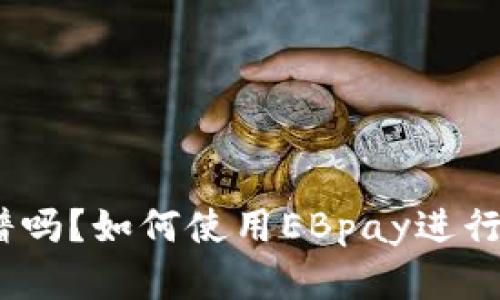 EBpay钱包靠谱吗？如何使用EBpay进行数字货币操作？