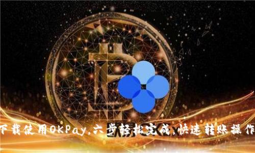 下载使用OKPay，六步轻松完成，快速转账操作！