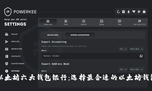 以太坊六大钱包银行：选择最合适的以太坊钱包