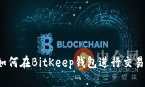 如何在BitKeep钱包进行交易？