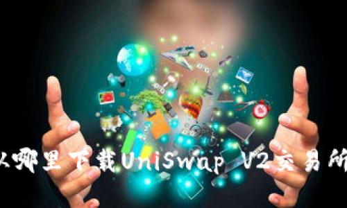 从哪里下载UniSwap V2交易所？