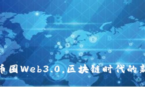 探秘币圈Web3.0，区块链时代的新机遇