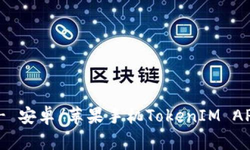 TokenIM下载官网 - 安卓/苹果手机TokenIM APP最新版本下载地址