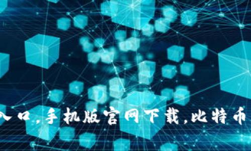 比特币登录入口，手机版官网下载，比特币/guanjianci